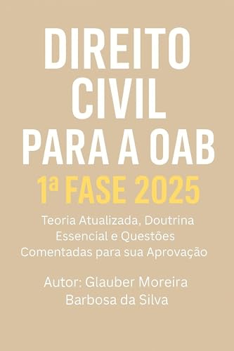 Direito Civil para a OAB – 1ª Fase 2025: Direito Civil para a OAB – 1ª Fase 2025: Teoria Atualizada, Doutrina Essencial e Questões Comentadas para sua Aprovação