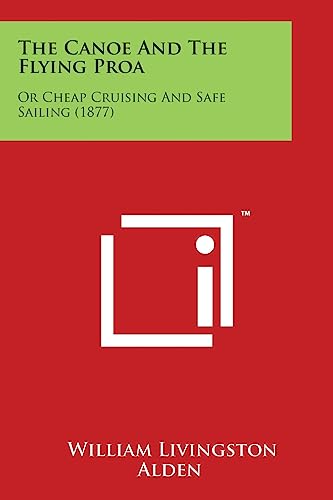 The Canoe And The Flying Proa: Or Cheap Cruising And Safe Sailing (1877)