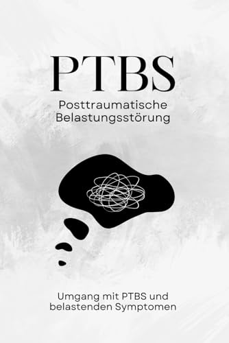 PTBS Posttraumatische Belastungsstörung | Umgang mit PTBS und belastenden Symptomen: Praktische Strategien und Techniken für Betroffene und Angehörige