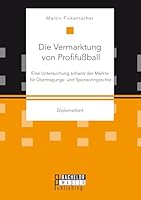 Die Vermarktung von Profifußball: Eine Untersuchung anhand der Märkte für Übertragungs- und Sponsoringrechte 3958204139 Book Cover
