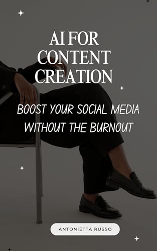 AI FOR CONTENT CREATION: : BOOST YOUR SOCIAL MEDIA WITHOUT THE BU...