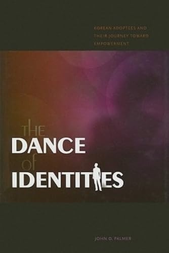 The Dance of Identities: Korean Adoptees and Their Journey toward Empowerment (Intersections: Asian and Pacific American Transcultural Studies, 19)