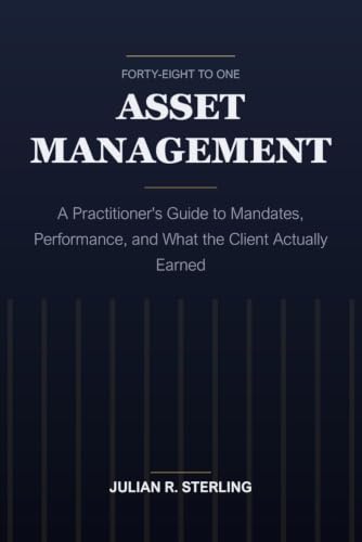 Asset Management: A Practitioner's Guide to Mandates, Performance, and What the Client Actually Earned (The Institutional Finance Handbooks)
