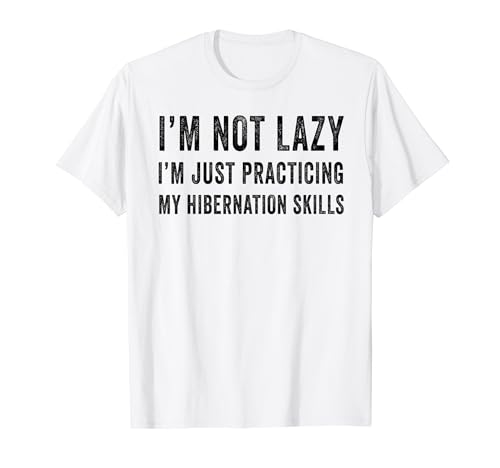 I'm Not Lazy I'm Just Practicing My Hibernation Skills T-Shirt