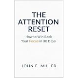 THE ATTENTION RESET: How to Win Back Your Focus in 30 Days