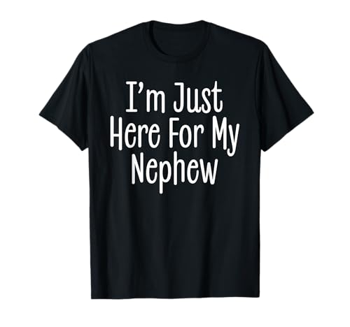 I'm Just Here for My Nephew Funny Auntie and Uncle Joke T-Shirt