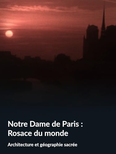 Notre Dame de Paris : Rosace du monde (Architecture et géographie sacrée)