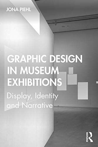 Graphic Design in Museum Exhibitions: Display, Identity and Narrative Graphic Design in Museum Exhibitions: Display, Identity and Narrative