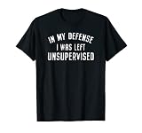Pour ma défense, j'ai été laissé sans surveillance drôle T-Shirt