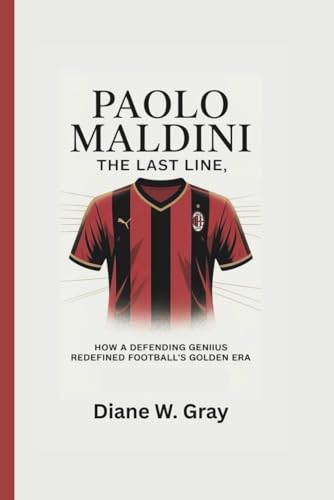 Paolo Maldini: THE LAST LINE: HOW A DEFENDING GENIUS REDEFINED FOOTBALL�fS GOLDEN ERA