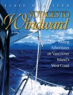 Voyages to Windward Sailing Adventures on Vancouver Island`s West Coast [HC,2006]