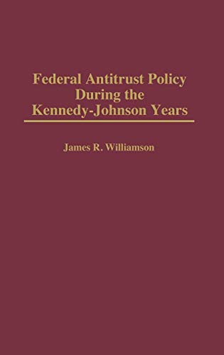 Federal Antitrust Policy During the Kennedy-Johnson Years: (Contributions in American History)