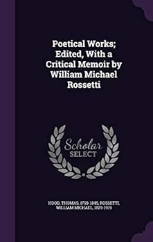 Poetical Works: edited, with a Critical Memoir by William Michael Rossetti