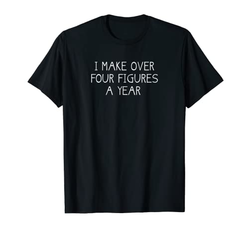 Photo de Cadeau amusant | I Make Over Four Figures A Year T-Shirt