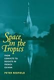 Space in the Tropics: From Convicts to Rockets in French Guiana