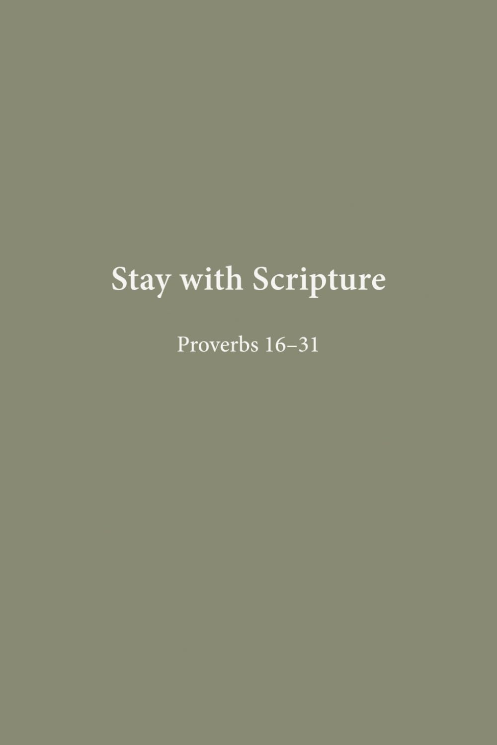 Proverbs 16–31: Wisdom for Daily Life (Stay with Scripture)
