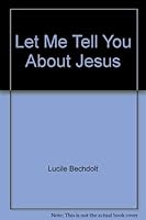 Let Me Tell You About Jesus 0891370587 Book Cover