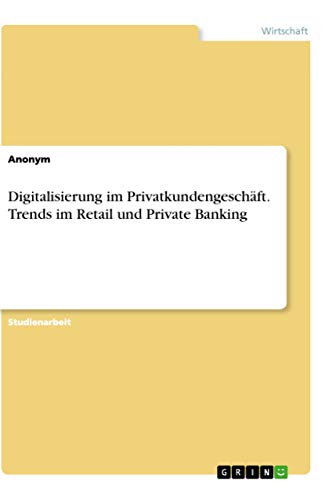 Digitalisierung im Privatkundengeschäft. Trends im Retail und Private Banking (German Edition)
