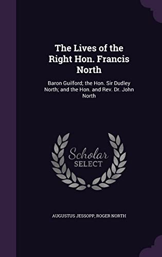 The Lives of the Right Hon. Francis North: Baron Guilford; the Hon. Sir Dudley North; and the Hon. and Rev. Dr. John North