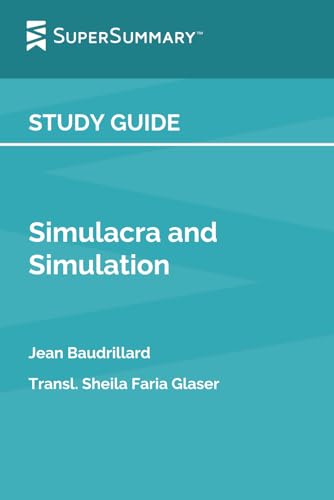 Study Guide: Simulacra and Simulation by Jean Baudrillard, Transl. Sheila Faria Glaser (SuperSummary)