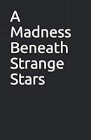 A Madness Beneath Strange Stars 1543230113 Book Cover