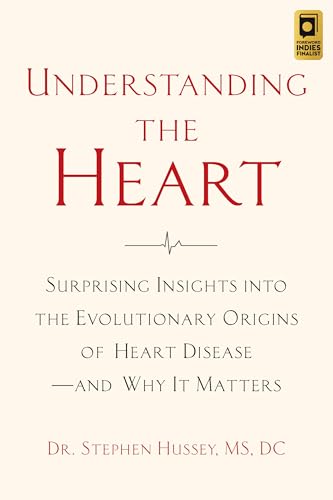Understanding the Heart: Surprising Insights into the Evolutionary Origins of Heart Diseaseand Why It Matters