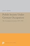 Polish Society Under German Occupation: The Generalgouvernement, 1939-1944 (Princeton Legacy Library, 5343)