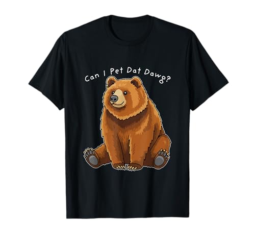 Can I Pet Dat Dawg Funny Bear Meme Camping Animal Lovers T-Shirt