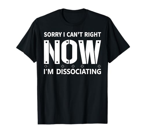 Sorry I Can't Dissociating Jokes Tee T-Shirt