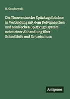 Die Thouveninsche Spitzkugelbüchse in Verbindung mit dem Delvignéschen und Miniéschen Spitzkugelsystem nebst einer Abhandlung über Schrotläufe und Schrotschuss 3563656614 Book Cover