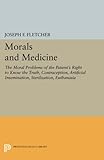 Morals and Medicine: The Moral Problems of the Patient's Right to Know the Truth, Contraception, Artificial Insemination, Sterilization, Euthanasia (Princeton Legacy Library)