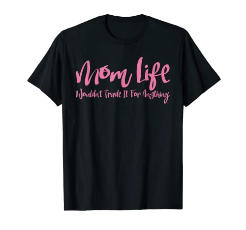 Mommy Shirts Mom Life Wouldn't Trade Tees Regalos para madre y mujer Camiseta