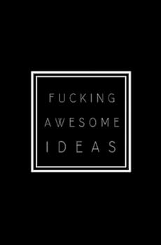 Fucking Awesome Ideas : Small Blank Lined Notebook; Swear Word Notebook; Funny Swearing Gifts for Women, Men, Co-Workers, Birthday Gifts; Swear Word Journal; Profanity Book; College Student Gifts, Gag