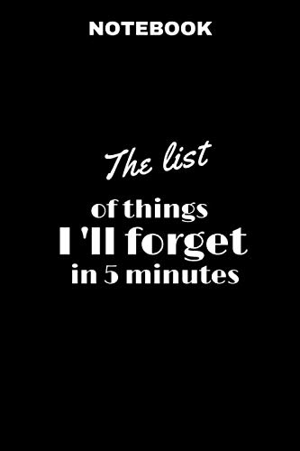 The list of things I will forget in 5 minutes: 6 x 9" Notebook to Write In with 120 pages