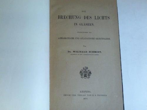 Die Brechung des Lichts in Gläsern, insbesondere die achromatische und aplanatische Objectivlinse