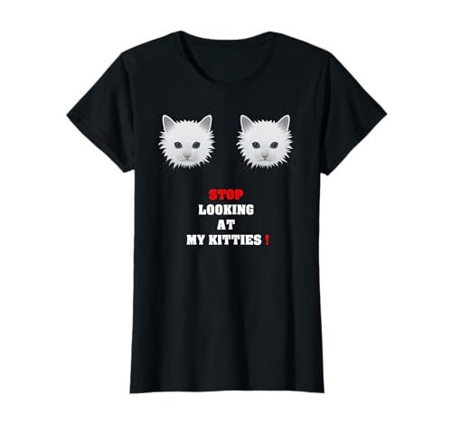 Stop Looking at my Kitties Funny Boobs T-shirt T-Shirt