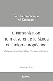  L\'Harmonisation normative entre le Maroc et l\'Union européenne: Aspects conventionnels et non conventionnels