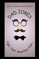 Dad Jokes - Ugh, Not Another Pun...: Clean, Creative and CRINGEY! B0D7623HQQ Book Cover