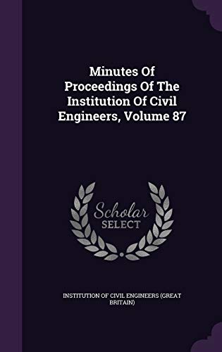 Minutes Of Proceedings Of The Institution Of Civil Engineers, Volume 87
