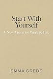 Start With Yourself: A New Vision for Work & Life