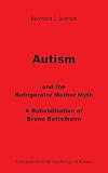 Autism and the Refrigerator Mother Myth: A Rehabilitation of Bruno Bettelheim