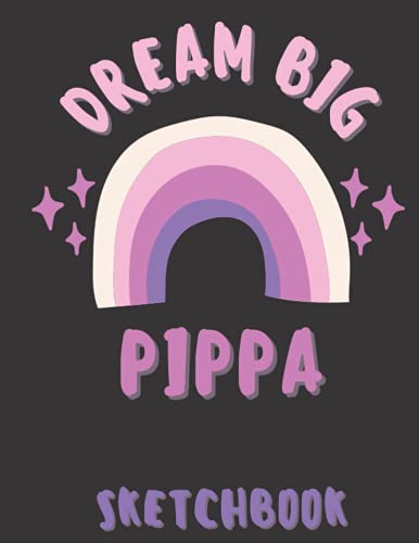 Dream big rainbow sketchbook for girls named pippa: 110 large 8.5 x 11 sketchbook for sketching