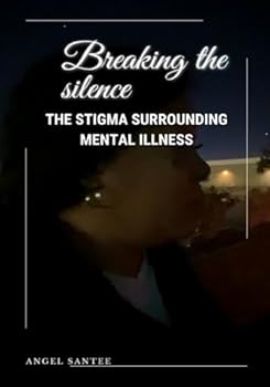 Breaking the Silence: THE STIGMA SURROUNDING MENTAL ILLNESS