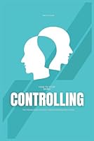 How to Stop Being Controlling: The Ultimate Guide on How to Stop Controlling Other People B0CSB2ZR1H Book Cover