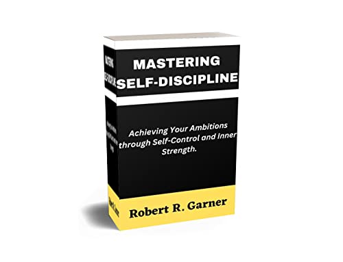 Mastering Self-Discipline: Achieving Your Ambitions through Self-Control and Inner Strength. (English Edition)