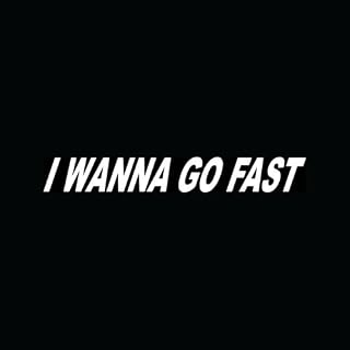 I Wanna Go Fast Sticker Vinyl Decal