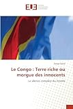  Le Congo : Terre riche ou morgue des innocents: Le silence complice du monde