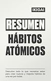 RESUMEN Integral de Hábitos Atómicos: Descubre todo lo que necesitas saber para crear nuevos y mejores hábitos de una vez por todas.