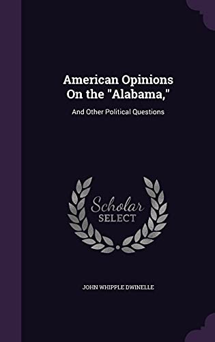 American Opinions On the "Alabama,": And Other Political Questions