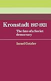  Kronstadt 1917-1921: The Fate of a Soviet Democracy (Cambridge Russian, Soviet and Post-Soviet Studies, Band 37)
